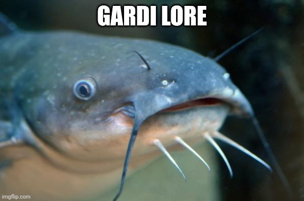 (It's a catfish) | GARDI LORE | image tagged in catfish catfish | made w/ Imgflip meme maker