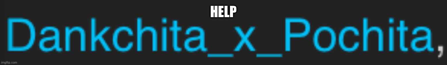 HELP | made w/ Imgflip meme maker