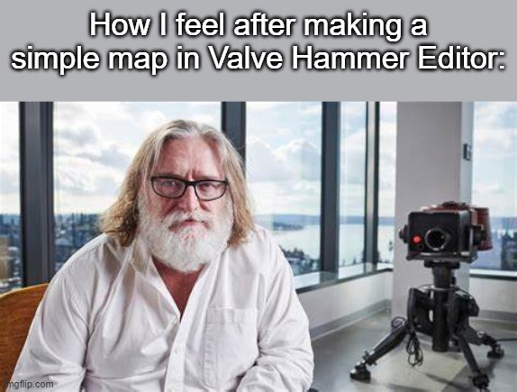 How I feel after making a simple map in Valve Hammer Editor: | made w/ Imgflip meme maker