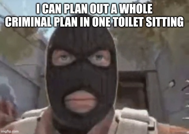 blogol | I CAN PLAN OUT A WHOLE CRIMINAL PLAN IN ONE TOILET SITTING | image tagged in blogol | made w/ Imgflip meme maker