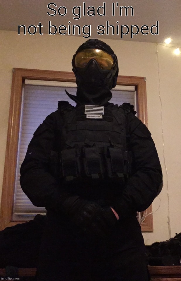 So glad I'm not being shipped | image tagged in drip temp v2 1 | made w/ Imgflip meme maker