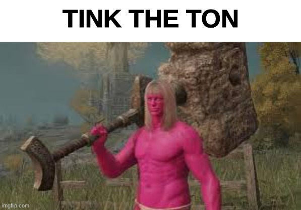 TINK THE TON | made w/ Imgflip meme maker