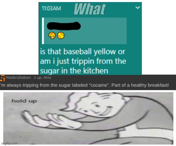 Hold Up | What | image tagged in wait what,what the hell happened here,hold up | made w/ Imgflip meme maker