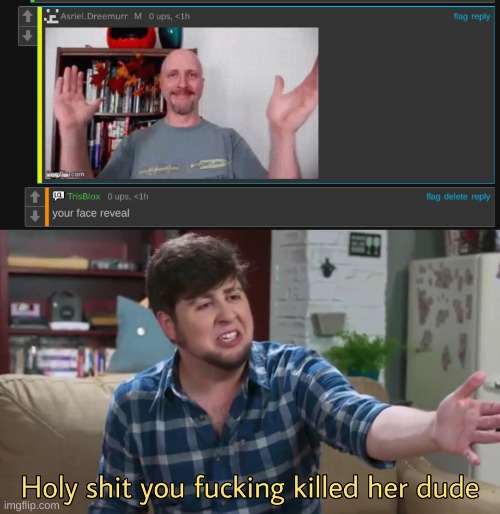 image tagged in holy shit you killed her dude | made w/ Imgflip meme maker