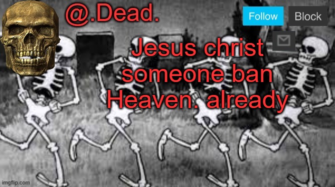 . | Jesus christ someone ban Heaven. already | image tagged in dead 's announcment template | made w/ Imgflip meme maker