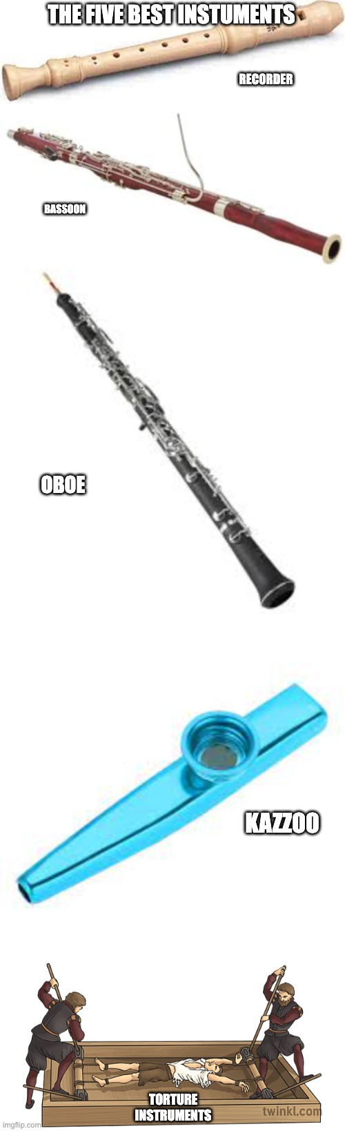 when you know you know | THE FIVE BEST INSTUMENTS; RECORDER; BASSOON; OBOE; KAZZOO; TORTURE INSTRUMENTS | image tagged in torture rack | made w/ Imgflip meme maker