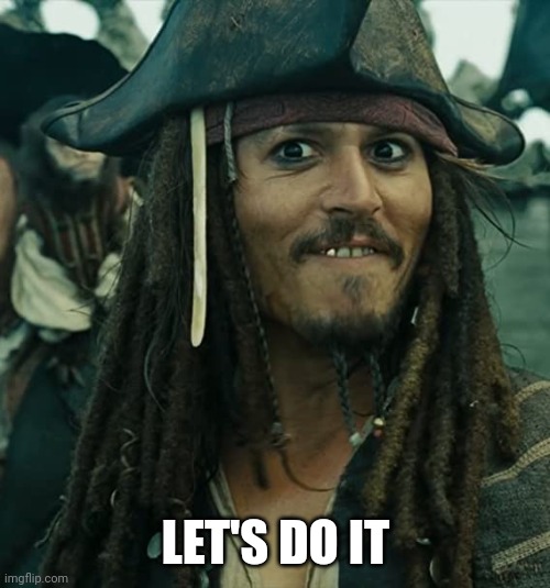 JACK SPARROW OH THAT'S NICE | LET'S DO IT | image tagged in jack sparrow oh that's nice | made w/ Imgflip meme maker