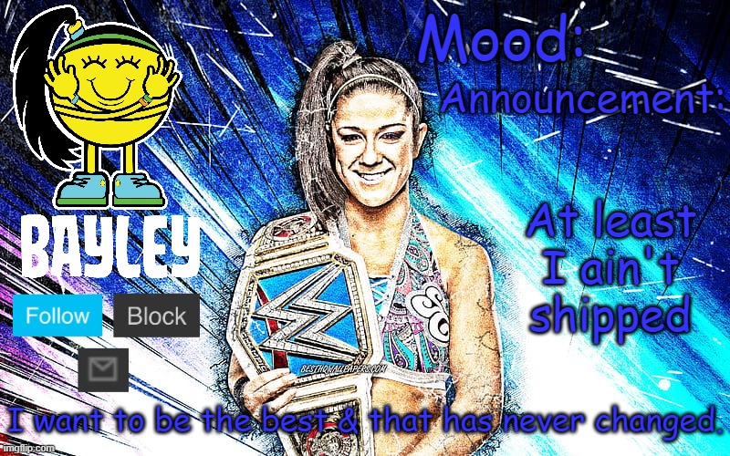 Bayley (Face) announcement temp v2 | At least I ain't shipped | image tagged in bayley face announcement temp v2 | made w/ Imgflip meme maker