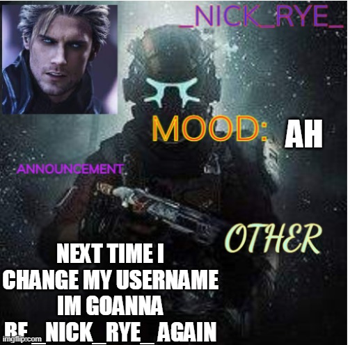 dont | AH; NEXT TIME I CHANGE MY USERNAME IM GOANNA BE _NICK_RYE_ AGAIN | image tagged in dont | made w/ Imgflip meme maker