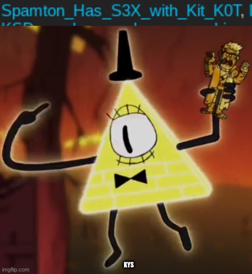 KYS | image tagged in wtf bill cipher | made w/ Imgflip meme maker