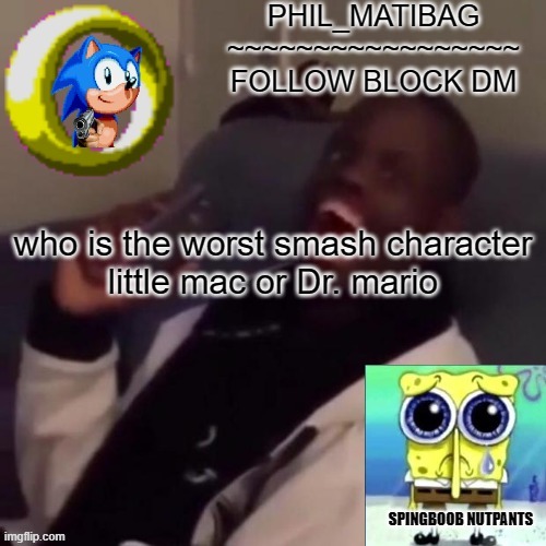 Phil_matibag announcement | who is the worst smash character
little mac or Dr. mario | image tagged in phil_matibag announcement | made w/ Imgflip meme maker