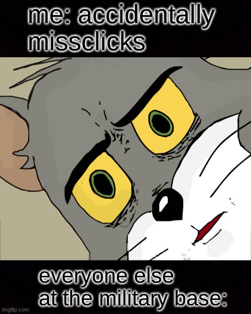 whoops | me: accidentally missclicks; everyone else at the military base: | image tagged in memes,unsettled tom | made w/ Imgflip meme maker