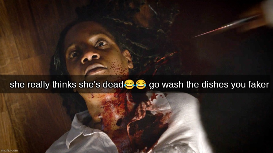 fake blood | she really thinks she's dead😂😂 go wash the dishes you faker | image tagged in dead woman eyes open 1 | made w/ Imgflip meme maker