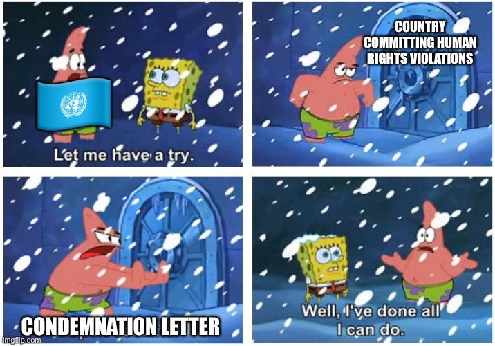 Open Sesame Patrick | COUNTRY COMMITTING HUMAN RIGHTS VIOLATIONS; 🇺🇳; CONDEMNATION LETTER | image tagged in open sesame patrick | made w/ Imgflip meme maker