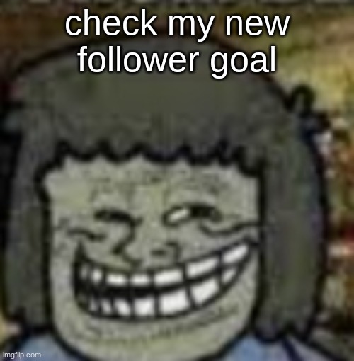 you know who else? | check my new follower goal | image tagged in you know who else | made w/ Imgflip meme maker