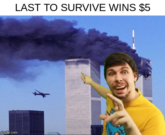 mr beast | LAST TO SURVIVE WINS $5 | image tagged in mr beast | made w/ Imgflip meme maker