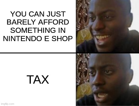 Sales tax ruins gamers' dreams | YOU CAN JUST BARELY AFFORD SOMETHING IN NINTENDO E SHOP; TAX | image tagged in oh yeah oh no | made w/ Imgflip meme maker