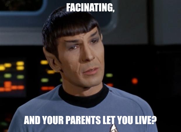 Spock Illogical | FACINATING, AND YOUR PARENTS LET YOU LIVE? | image tagged in spock illogical | made w/ Imgflip meme maker