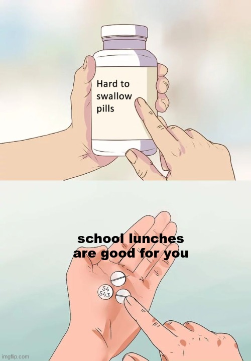 school lunches are bad period | school lunches are good for you | image tagged in memes,hard to swallow pills | made w/ Imgflip meme maker