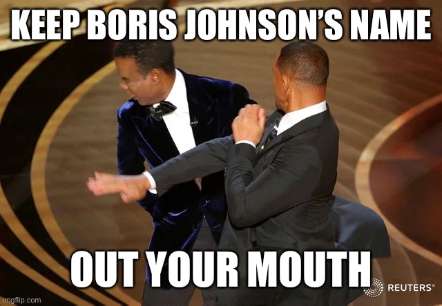Will Smith punching Chris Rock | KEEP BORIS JOHNSON’S NAME; OUT YOUR MOUTH | image tagged in will smith punching chris rock | made w/ Imgflip meme maker
