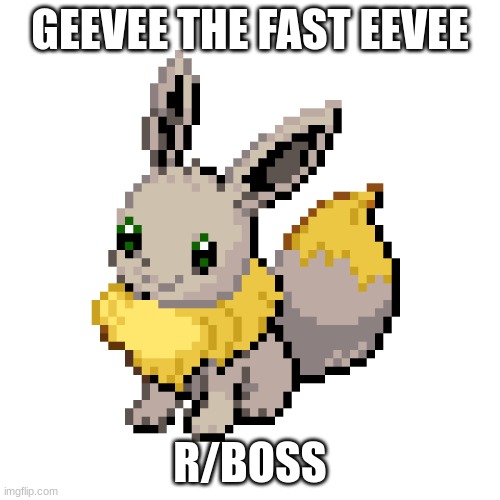 eevee | GEEVEE THE FAST EEVEE; R/BOSS | image tagged in geevee | made w/ Imgflip meme maker