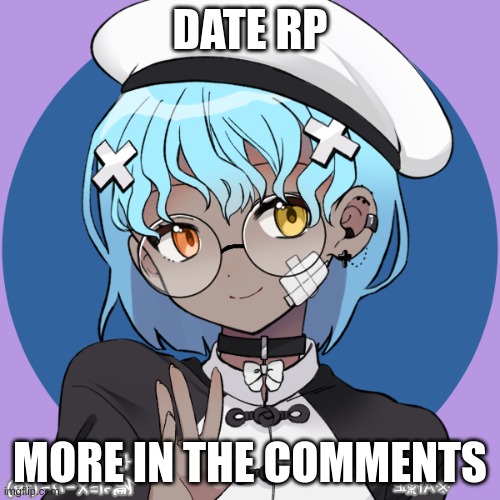 DATE RP; MORE IN THE COMMENTS | made w/ Imgflip meme maker