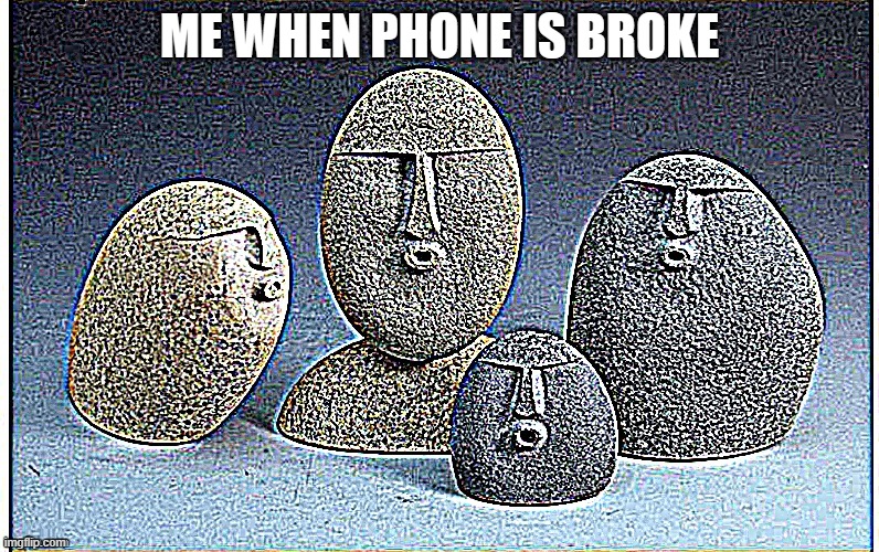 Gottem | ME WHEN PHONE IS BROKE | image tagged in gottem | made w/ Imgflip meme maker