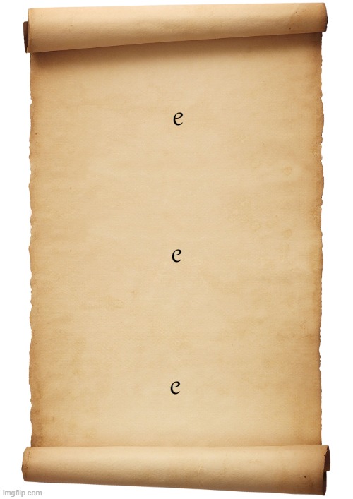 Blank Scroll | e; e; e | image tagged in blank scroll | made w/ Imgflip meme maker