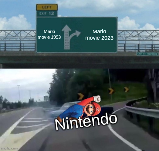 Left Exit 12 Off Ramp | Mario movie 1993; Mario movie 2023; Nintendo | image tagged in memes,left exit 12 off ramp | made w/ Imgflip meme maker