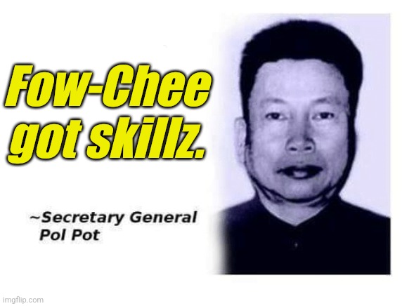 Advice From Secretary General Pol Pot | Fow-Chee got skillz. | image tagged in advice from secretary general pol pot | made w/ Imgflip meme maker