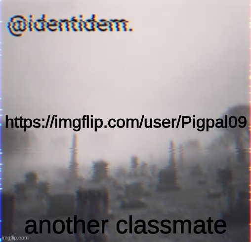 bgf | https://imgflip.com/user/Pigpal09; another classmate | made w/ Imgflip meme maker