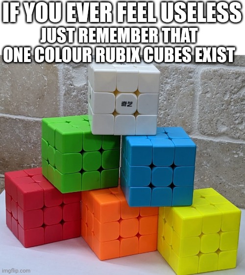 I googled rubix cubes and these came up on ebay | IF YOU EVER FEEL USELESS; JUST REMEMBER THAT ONE COLOUR RUBIX CUBES EXIST | image tagged in you had one job,stop reading the tags,you have been eternally cursed for reading the tags | made w/ Imgflip meme maker