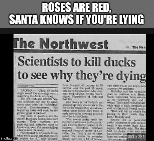 ... | ROSES ARE RED,
SANTA KNOWS IF YOU'RE LYING | image tagged in bruh,funny,news | made w/ Imgflip meme maker