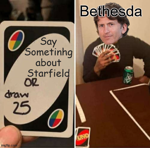 Bethesda likes uno | Bethesda; Say Sometinhg about Starfield | image tagged in memes,uno draw 25 cards | made w/ Imgflip meme maker