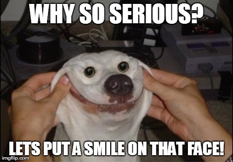 WHY SO SERIOUS? LETS PUT A SMILE ON THAT FACE! | image tagged in why so serious | made w/ Imgflip meme maker