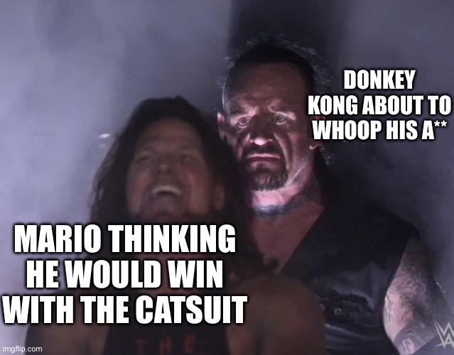 undertaker | DONKEY KONG ABOUT TO WHOOP HIS A** MARIO THINKING HE WOULD WIN WITH THE CATSUIT | image tagged in undertaker | made w/ Imgflip meme maker