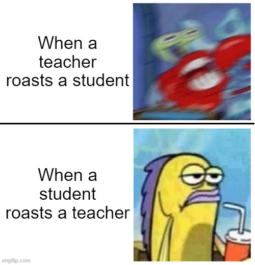 Seeing a teacher roast a bad student is like watching your favourite movie | When a teacher roasts a student; When a student roasts a teacher | image tagged in excited vs bored,school memes | made w/ Imgflip meme maker