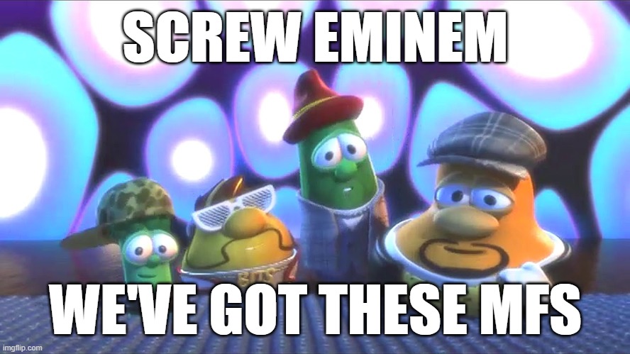 These guys be droppin' bangers | SCREW EMINEM; WE'VE GOT THESE MFS | made w/ Imgflip meme maker