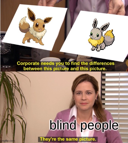 eevee | blind people | image tagged in memes,they're the same picture | made w/ Imgflip meme maker