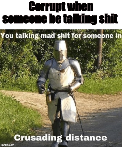 Augh | Corrupt when someone be talking shit | image tagged in augh,deus vult | made w/ Imgflip meme maker