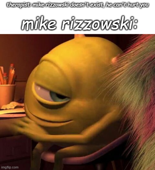 sin city wasn't made for ussss | therapist: mike rizzowski doesn't exist, he can't hurt you; mike rizzowski: | image tagged in mike wasowski | made w/ Imgflip meme maker