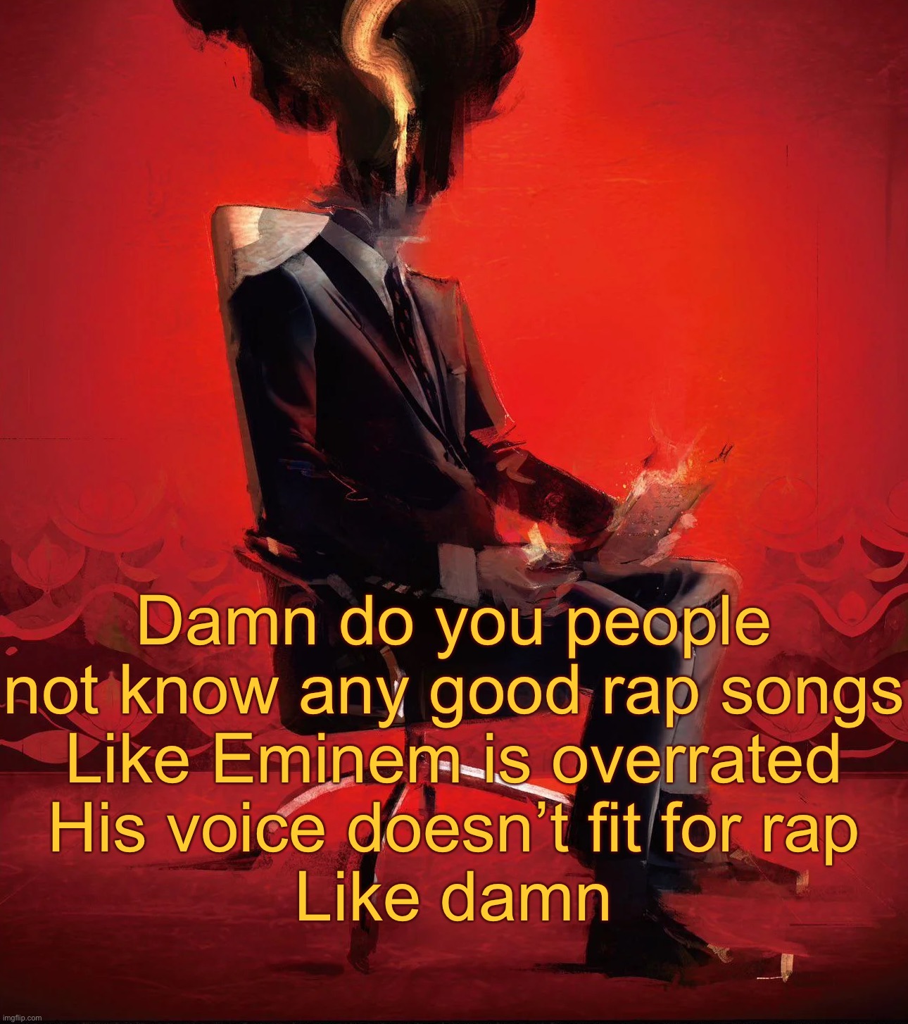 Choujin X | Damn do you people not know any good rap songs
Like Eminem is overrated
His voice doesn’t fit for rap
Like damn | image tagged in choujin x | made w/ Imgflip meme maker