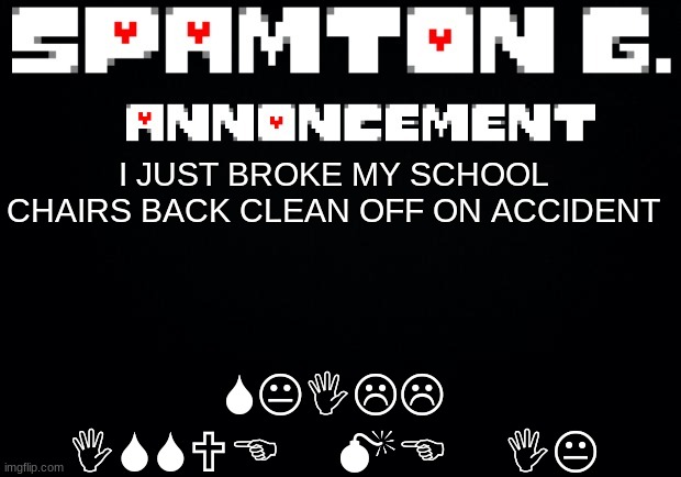 Spamton announcement temp | SKILL ISSUE ME IK; I JUST BROKE MY SCHOOL CHAIRS BACK CLEAN OFF ON ACCIDENT | image tagged in spamton announcement temp | made w/ Imgflip meme maker