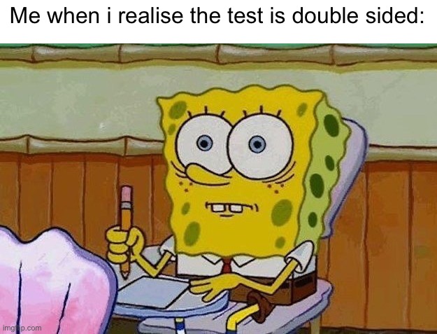 uh oh | Me when i realise the test is double sided: | image tagged in oh crap | made w/ Imgflip meme maker