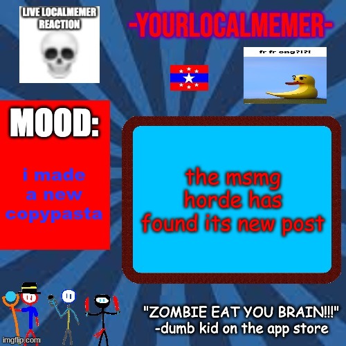put this in every post you see lol | the msmg horde has found its new post; i made a new copypasta | image tagged in -yourlocalmemer- announcement 2 0 | made w/ Imgflip meme maker