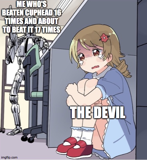 cuphead meme | ME WHO'S BEATEN CUPHEAD 16 TIMES AND ABOUT TO BEAT IT 17 TIMES; THE DEVIL | image tagged in anime girl hiding from terminator | made w/ Imgflip meme maker