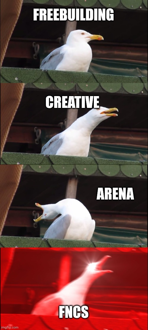 Me in Fornite | FREEBUILDING; CREATIVE; ARENA; FNCS | image tagged in memes,inhaling seagull | made w/ Imgflip meme maker