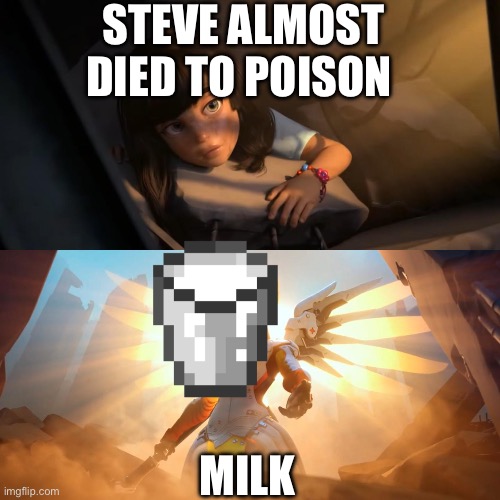 Overwatch Mercy Meme | STEVE ALMOST DIED TO POISON; MILK | image tagged in overwatch mercy meme | made w/ Imgflip meme maker