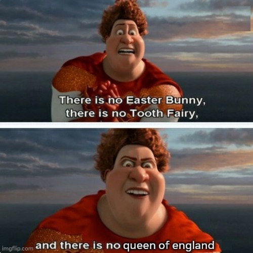 Sad when I found out this was already used :/ | queen of england | image tagged in tighten megamind there is no easter bunny | made w/ Imgflip meme maker