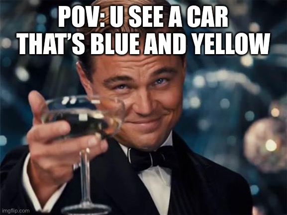 Hello fellow Ukraine supporter | POV: U SEE A CAR THAT’S BLUE AND YELLOW | image tagged in wolf of wall street | made w/ Imgflip meme maker